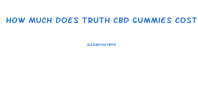 how much does truth cbd gummies cost