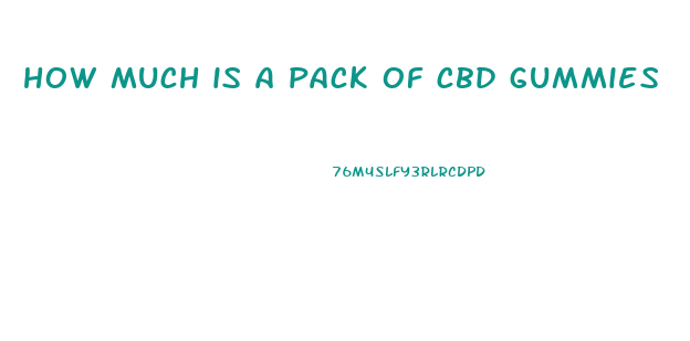 how much is a pack of cbd gummies