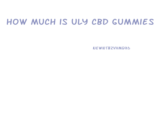 how much is uly cbd gummies