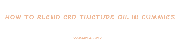 how to blend cbd tincture oil in gummies