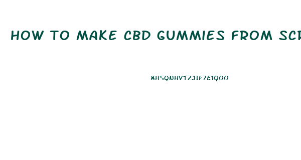 how to make cbd gummies from scratch