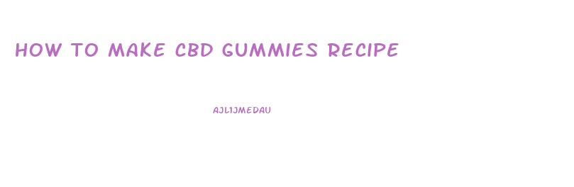 how to make cbd gummies recipe