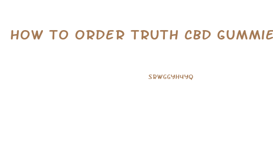 how to order truth cbd gummies