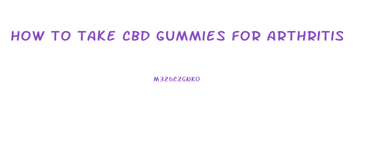 how to take cbd gummies for arthritis