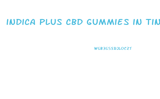 indica plus cbd gummies in tin