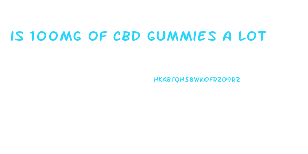 is 100mg of cbd gummies a lot