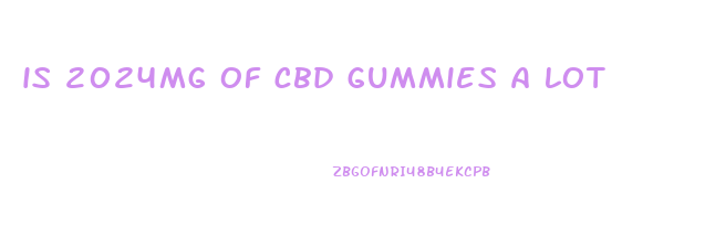 is 2024mg of cbd gummies a lot