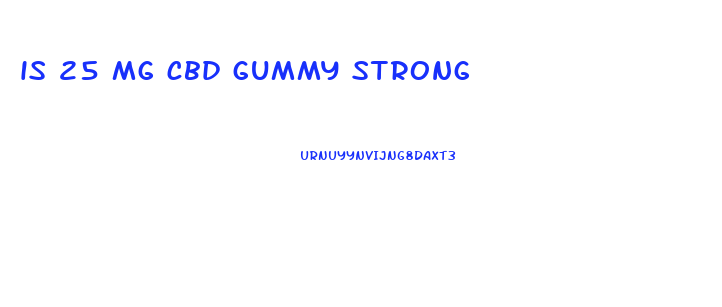 is 25 mg cbd gummy strong