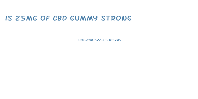 is 25mg of cbd gummy strong