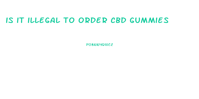 is it illegal to order cbd gummies