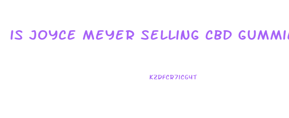 is joyce meyer selling cbd gummies