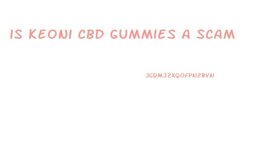 is keoni cbd gummies a scam