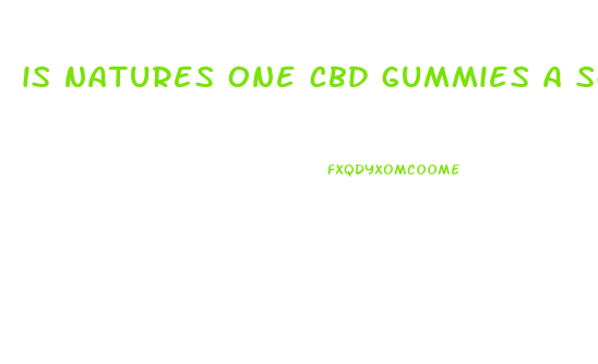 is natures one cbd gummies a scam