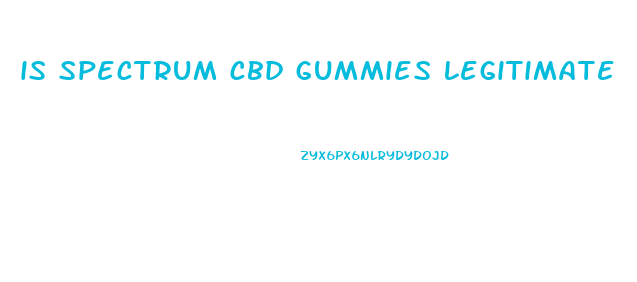 is spectrum cbd gummies legitimate