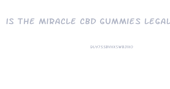 is the miracle cbd gummies legal