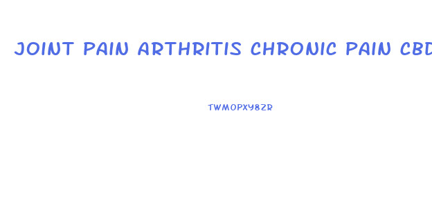 joint pain arthritis chronic pain cbd gummies for pain