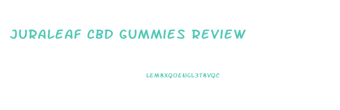 juraleaf cbd gummies review