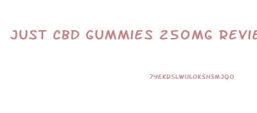 just cbd gummies 250mg review
