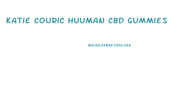 katie couric huuman cbd gummies