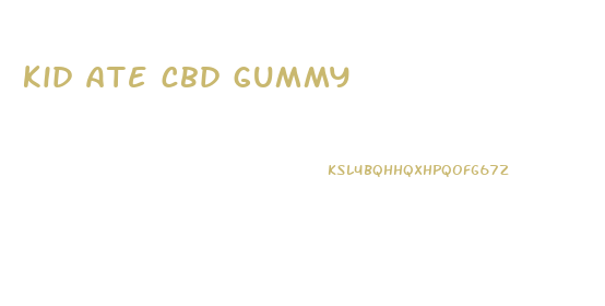 kid ate cbd gummy