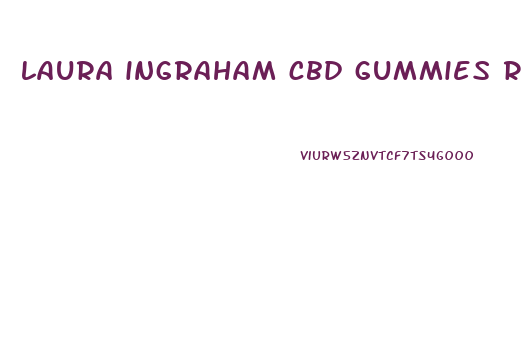 laura ingraham cbd gummies reviews