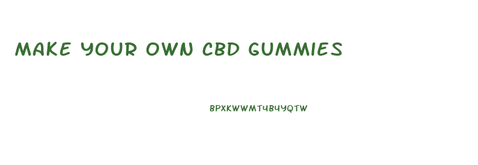 make your own cbd gummies