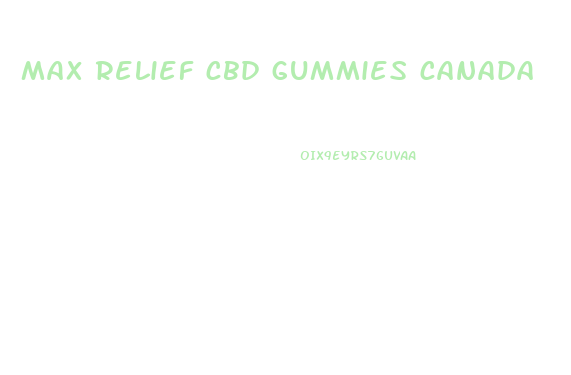 max relief cbd gummies canada