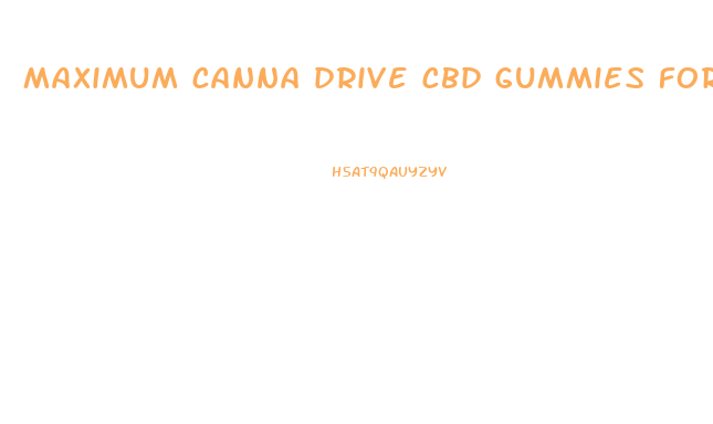 maximum canna drive cbd gummies for sale