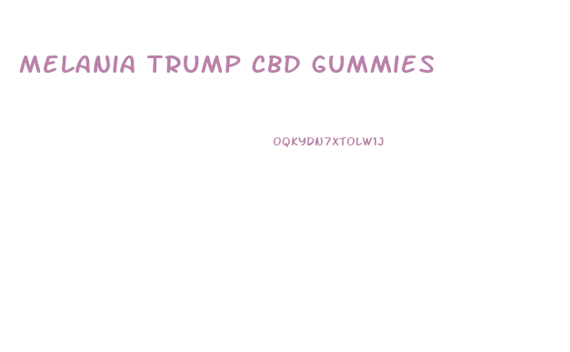 melania trump cbd gummies