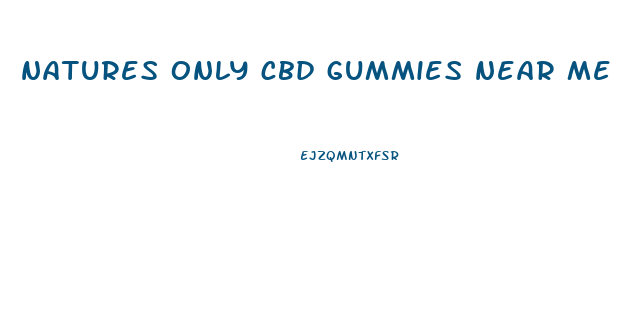 natures only cbd gummies near me