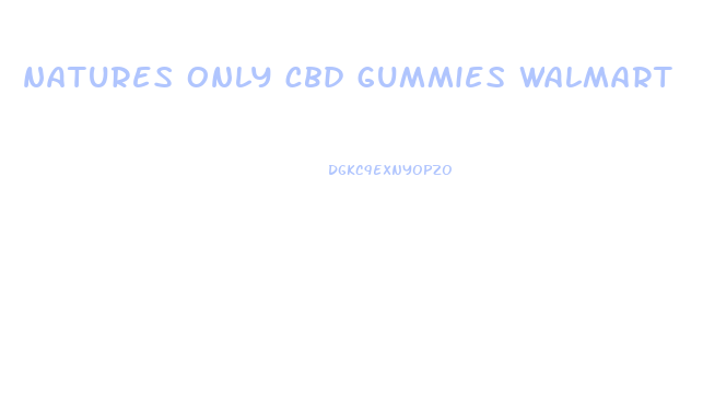 natures only cbd gummies walmart