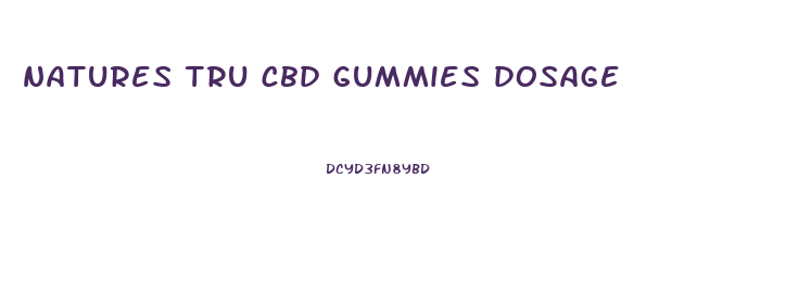 natures tru cbd gummies dosage