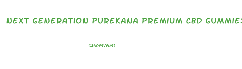 next generation purekana premium cbd gummies