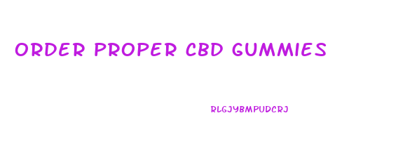 order proper cbd gummies