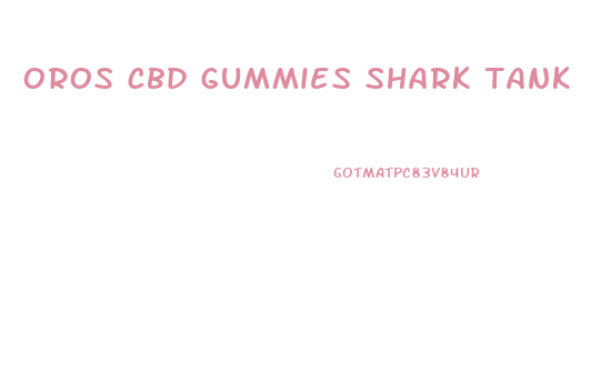 oros cbd gummies shark tank