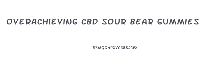 overachieving cbd sour bear gummies