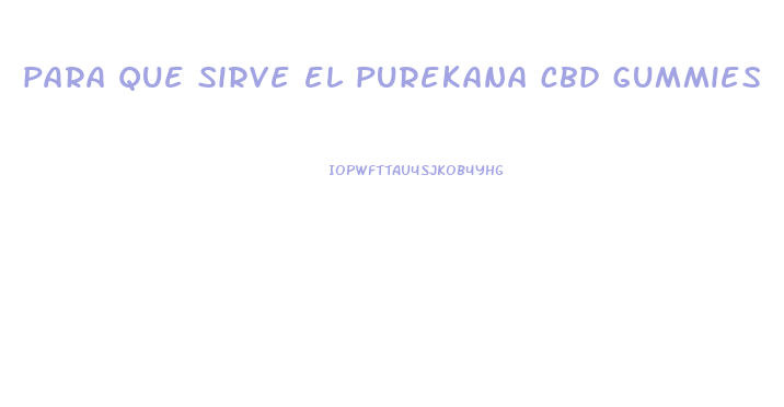 para que sirve el purekana cbd gummies