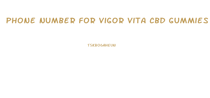 phone number for vigor vita cbd gummies