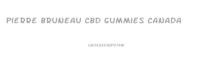 pierre bruneau cbd gummies canada