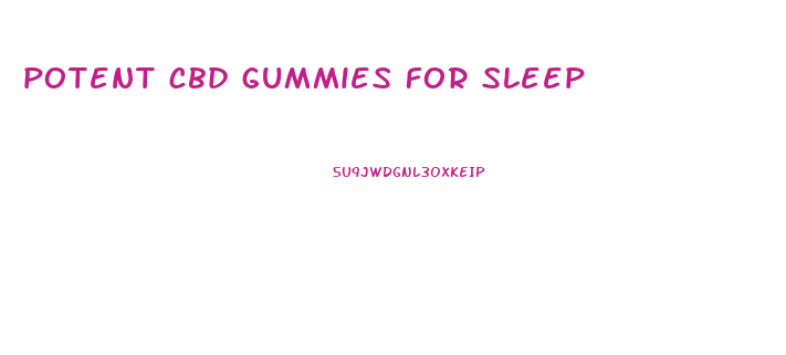 potent cbd gummies for sleep