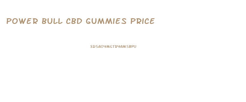 power bull cbd gummies price