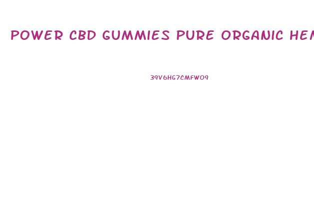 power cbd gummies pure organic hemp