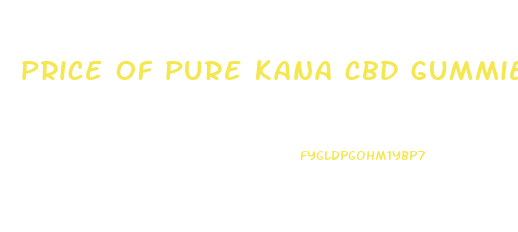 price of pure kana cbd gummies