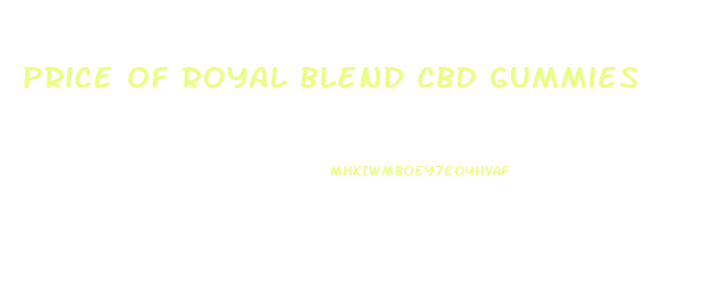 price of royal blend cbd gummies