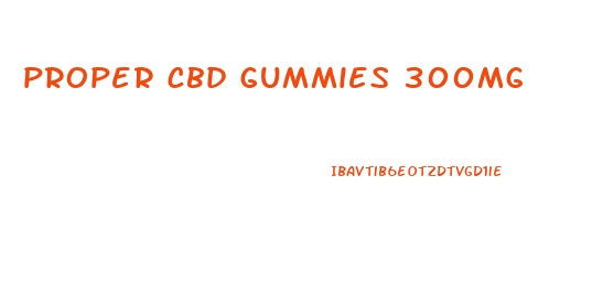 proper cbd gummies 300mg