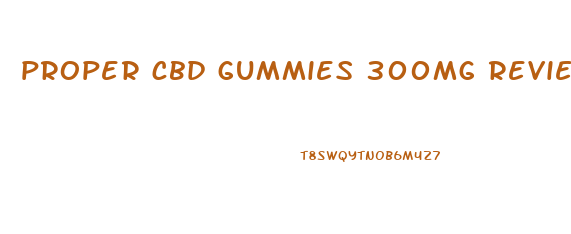 proper cbd gummies 300mg reviews