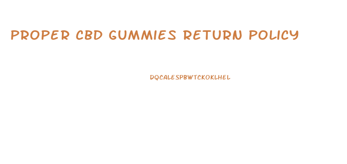 proper cbd gummies return policy