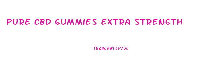 pure cbd gummies extra strength