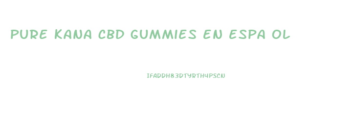 pure kana cbd gummies en espa ol