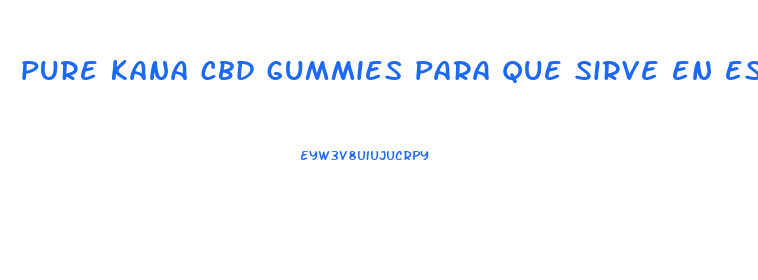 pure kana cbd gummies para que sirve en espa ol